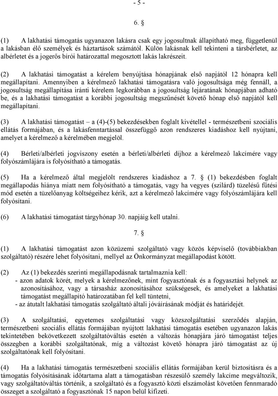 (2) A lakhatási támogatást a kérelem benyújtása hónapjának első napjától 12 hónapra kell megállapítani.