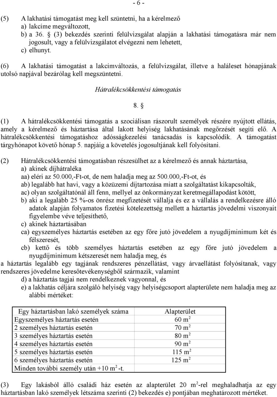 (6) A lakhatási támogatást a lakcímváltozás, a felülvizsgálat, illetve a haláleset hónapjának utolsó napjával bezárólag kell megszüntetni. Hátralékcsökkentési támogatás 8.