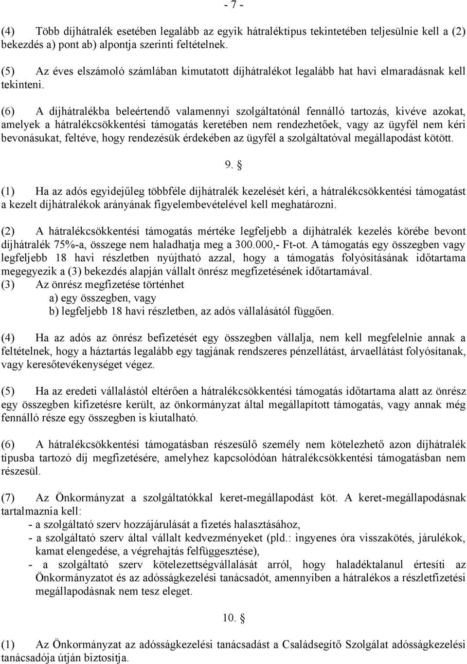(6) A díjhátralékba beleértendő valamennyi szolgáltatónál fennálló tartozás, kivéve azokat, amelyek a hátralékcsökkentési támogatás keretében nem rendezhetőek, vagy az ügyfél nem kéri bevonásukat,