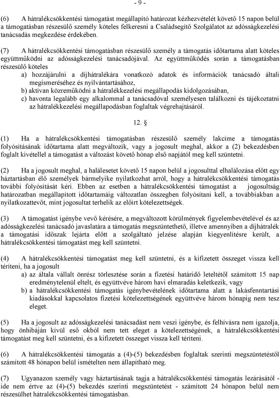 Az együttműködés során a támogatásban részesülő köteles a) hozzájárulni a díjhátralékára vonatkozó adatok és információk tanácsadó általi megismeréséhez és nyilvántartásához, b) aktívan közreműködni
