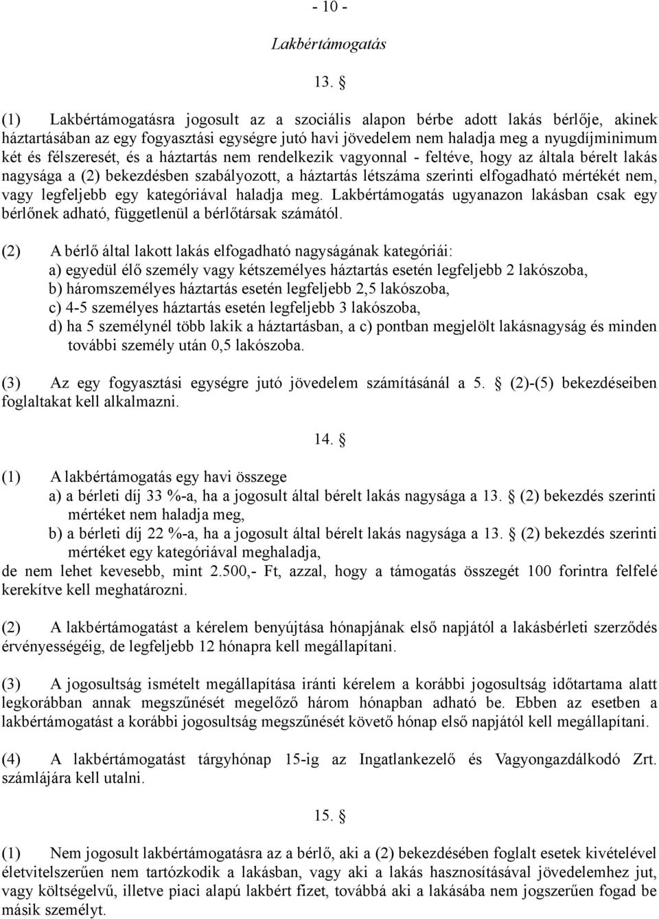 félszeresét, és a háztartás nem rendelkezik vagyonnal - feltéve, hogy az általa bérelt lakás nagysága a (2) bekezdésben szabályozott, a háztartás létszáma szerinti elfogadható mértékét nem, vagy