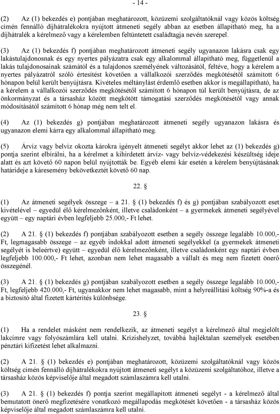 (3) Az (1) bekezdés f) pontjában meghatározott átmeneti segély ugyanazon lakásra csak egy lakástulajdonosnak és egy nyertes pályázatra csak egy alkalommal állapítható meg, függetlenül a lakás