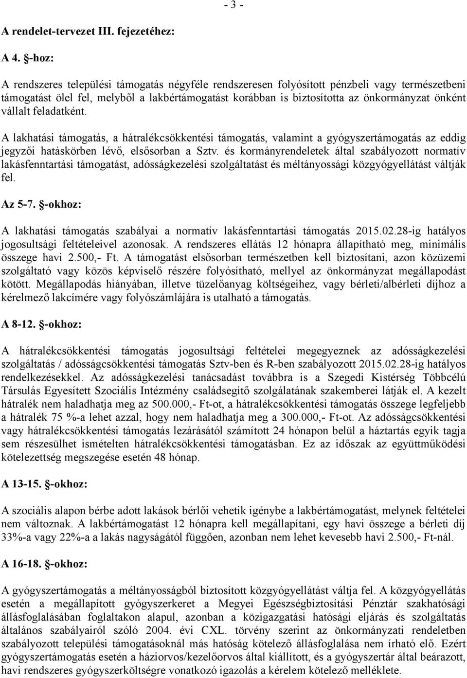 vállalt feladatként. A lakhatási támogatás, a hátralékcsökkentési támogatás, valamint a gyógyszertámogatás az eddig jegyzői hatáskörben lévő, elsősorban a Sztv.