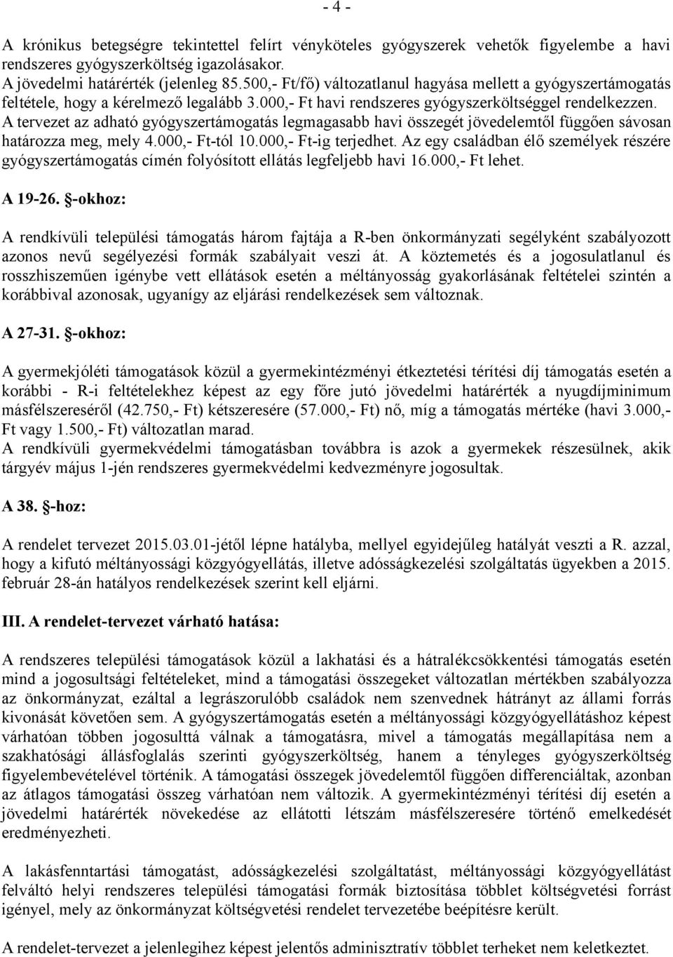A tervezet az adható gyógyszertámogatás legmagasabb havi összegét jövedelemtől függően sávosan határozza meg, mely 4.000,- Ft-tól 10.000,- Ft-ig terjedhet.