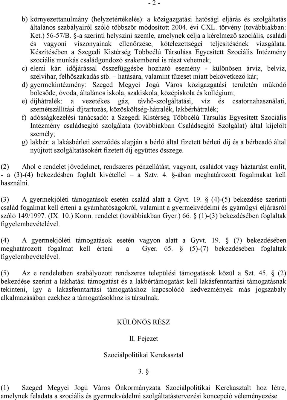 Készítésében a Szegedi Kistérség Többcélú Társulása Egyesített Szociális Intézmény szociális munkás családgondozó szakemberei is részt vehetnek; c) elemi kár: időjárással összefüggésbe hozható