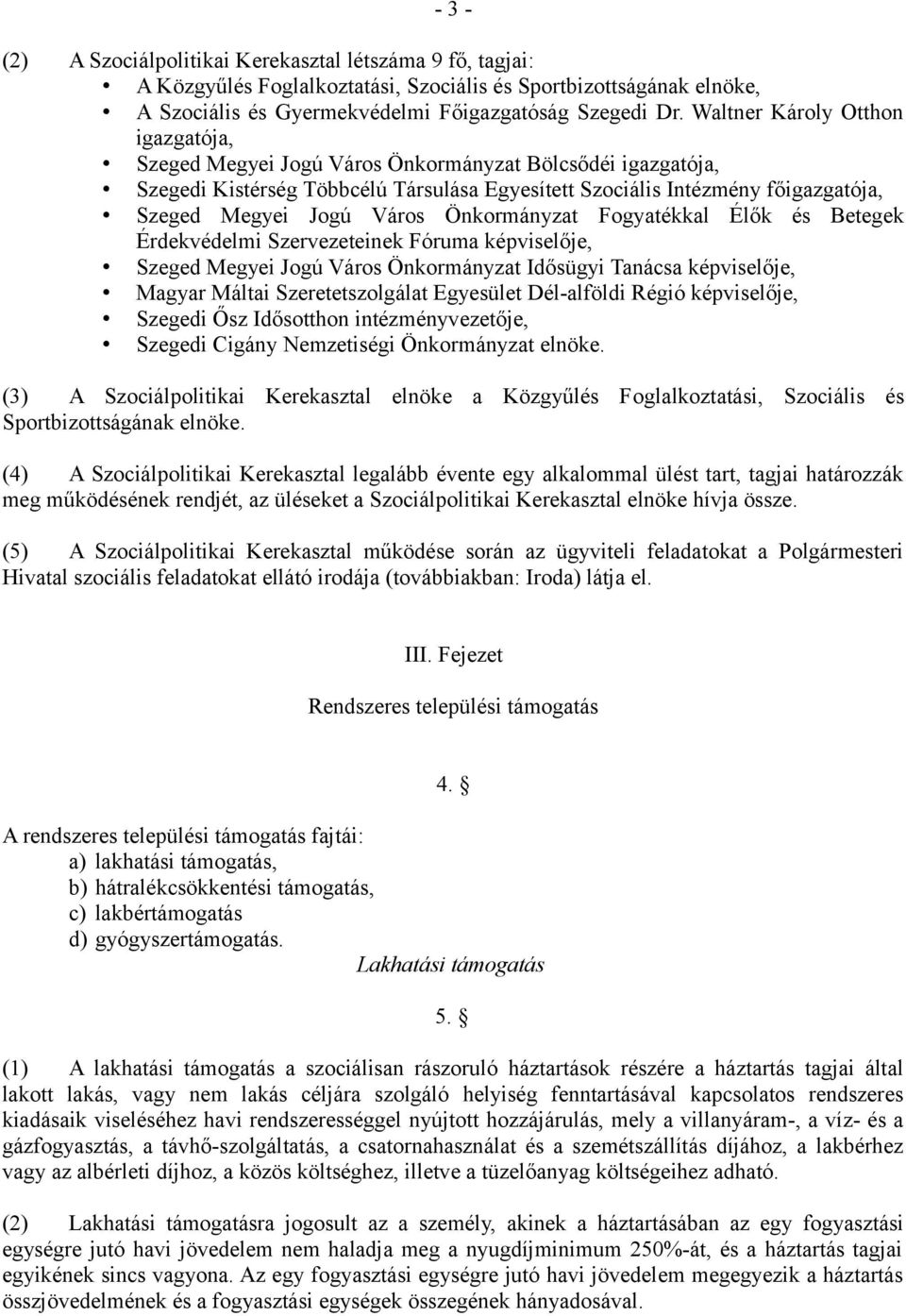 Város Önkormányzat Fogyatékkal Élők és Betegek Érdekvédelmi Szervezeteinek Fóruma képviselője, Szeged Megyei Jogú Város Önkormányzat Idősügyi Tanácsa képviselője, Magyar Máltai Szeretetszolgálat