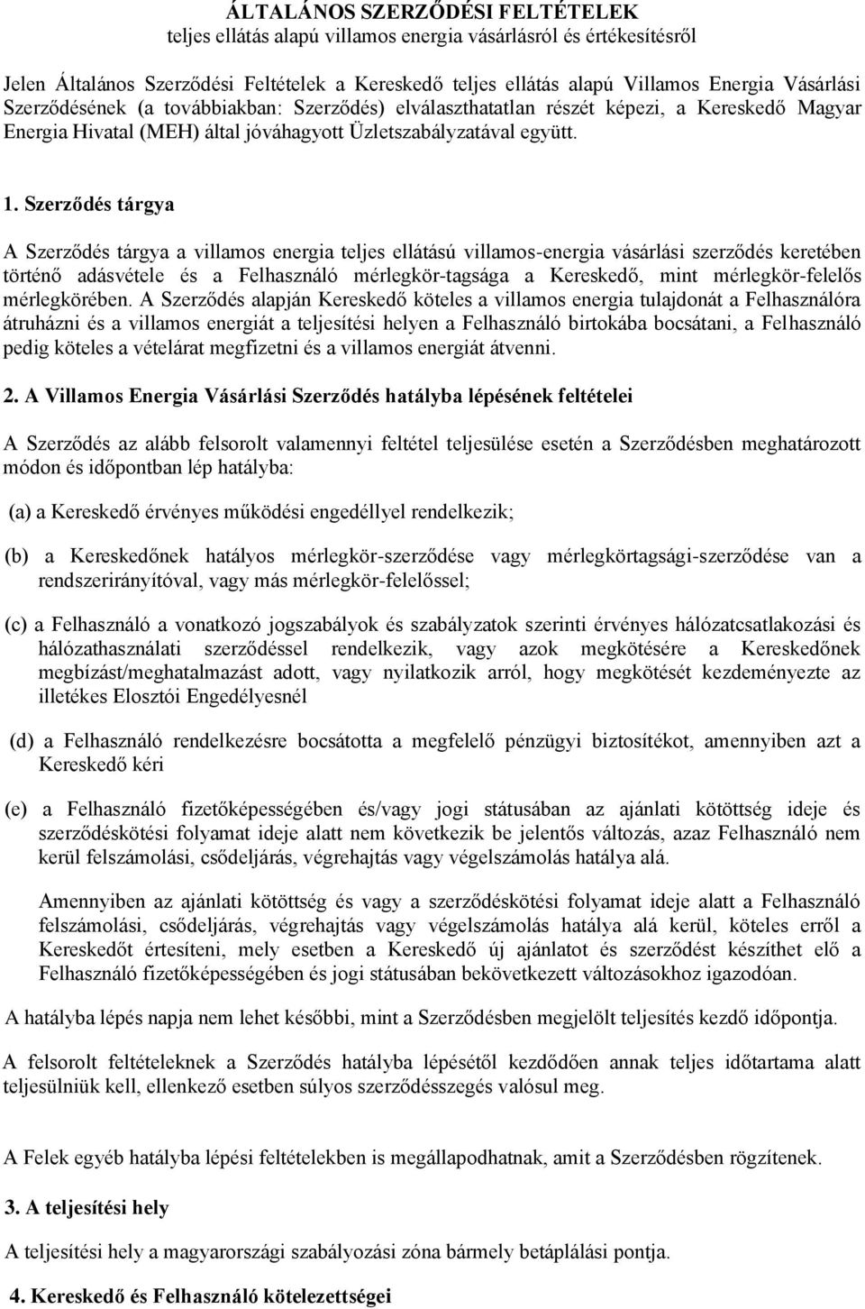 Szerződés tárgya A Szerződés tárgya a villamos energia teljes ellátású villamos-energia vásárlási szerződés keretében történő adásvétele és a Felhasználó mérlegkör-tagsága a Kereskedő, mint