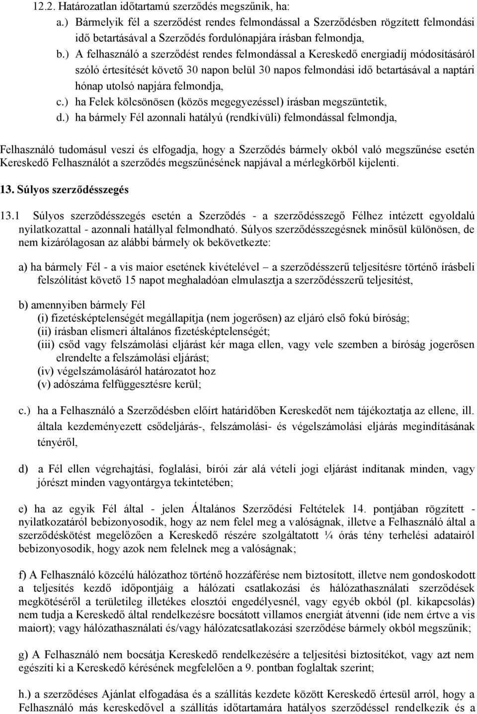 ) A felhasználó a szerződést rendes felmondással a Kereskedő energiadíj módosításáról szóló értesítését követő 30 napon belül 30 napos felmondási idő betartásával a naptári hónap utolsó napjára
