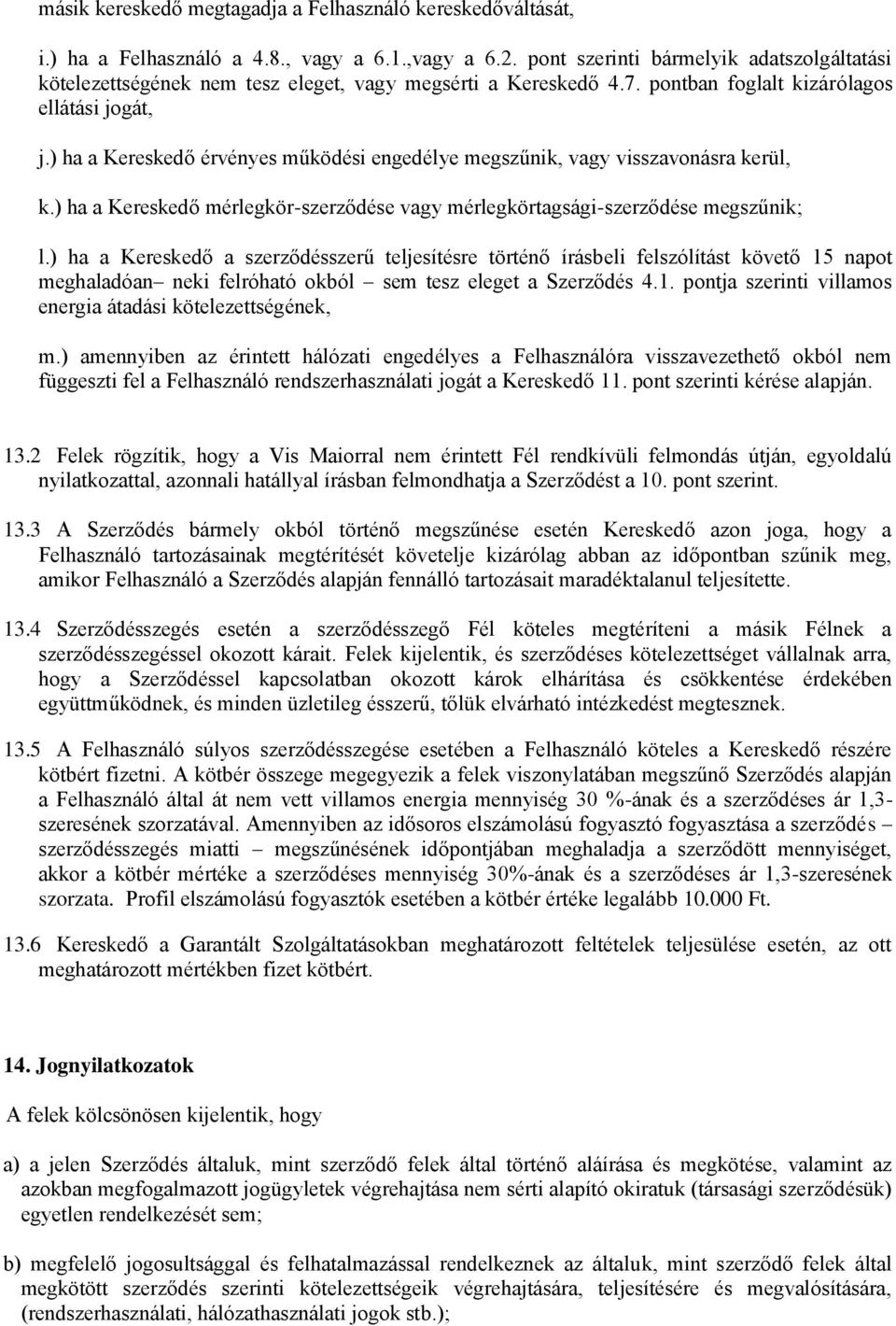 ) ha a Kereskedő érvényes működési engedélye megszűnik, vagy visszavonásra kerül, k.) ha a Kereskedő mérlegkör-szerződése vagy mérlegkörtagsági-szerződése megszűnik; l.