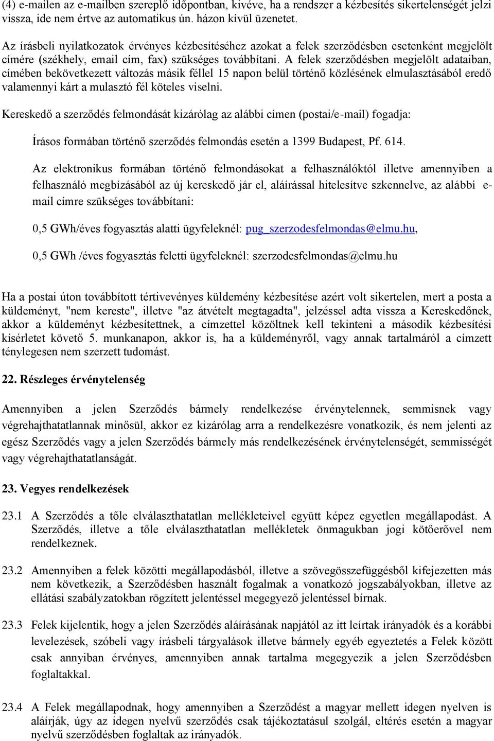 A felek szerződésben megjelölt adataiban, címében bekövetkezett változás másik féllel 15 napon belül történő közlésének elmulasztásából eredő valamennyi kárt a mulasztó fél köteles viselni.
