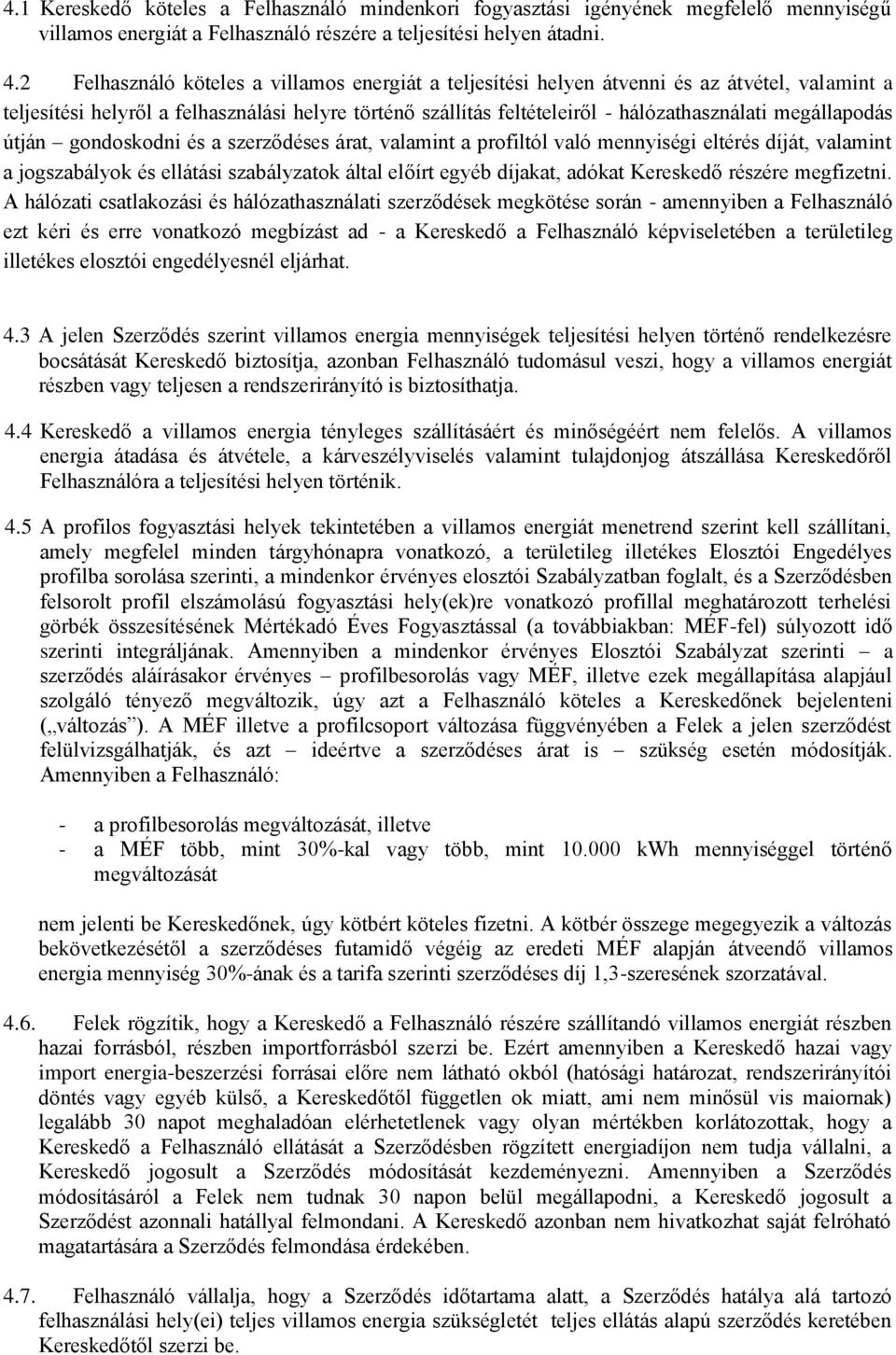 megállapodás útján gondoskodni és a szerződéses árat, valamint a profiltól való mennyiségi eltérés díját, valamint a jogszabályok és ellátási szabályzatok által előírt egyéb díjakat, adókat Kereskedő
