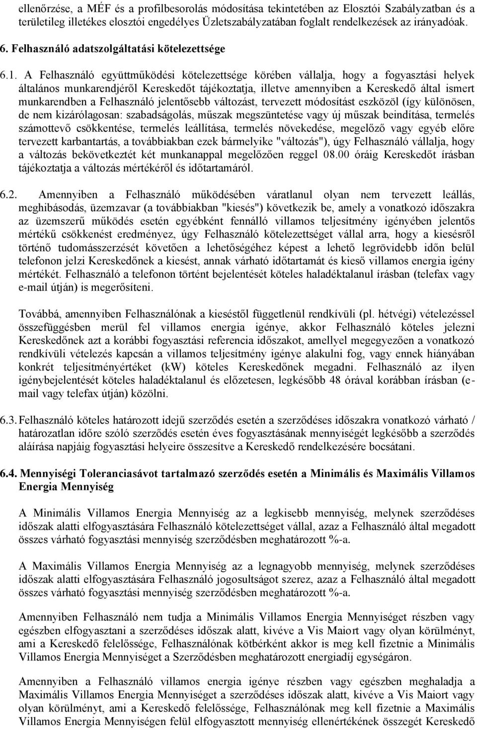 A Felhasználó együttműködési kötelezettsége körében vállalja, hogy a fogyasztási helyek általános munkarendjéről Kereskedőt tájékoztatja, illetve amennyiben a Kereskedő által ismert munkarendben a
