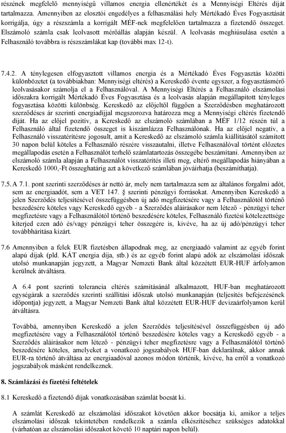 Elszámoló számla csak leolvasott mérőállás alapján készül. A leolvasás meghiúsulása esetén a Felhasználó továbbra is részszámlákat kap (további max 12-
