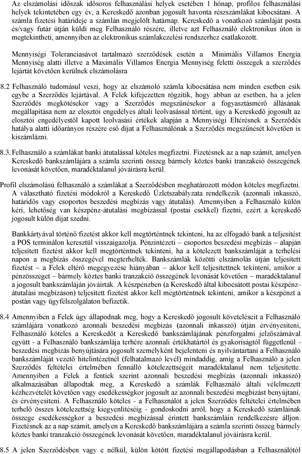 Kereskedő a vonatkozó számláját posta és/vagy futár útján küldi meg Felhasználó részére, illetve azt Felhasználó elektronikus úton is megtekintheti, amennyiben az elektronikus számlakezelési