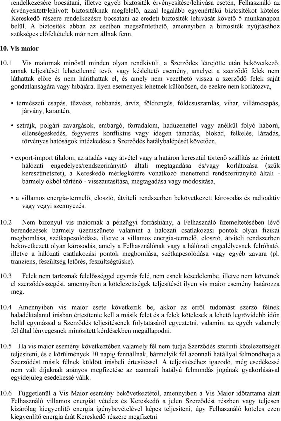 A biztosíték abban az esetben megszüntethető, amennyiben a biztosíték nyújtásához szükséges előfeltételek már nem állnak fenn. 10. Vis maior 10.