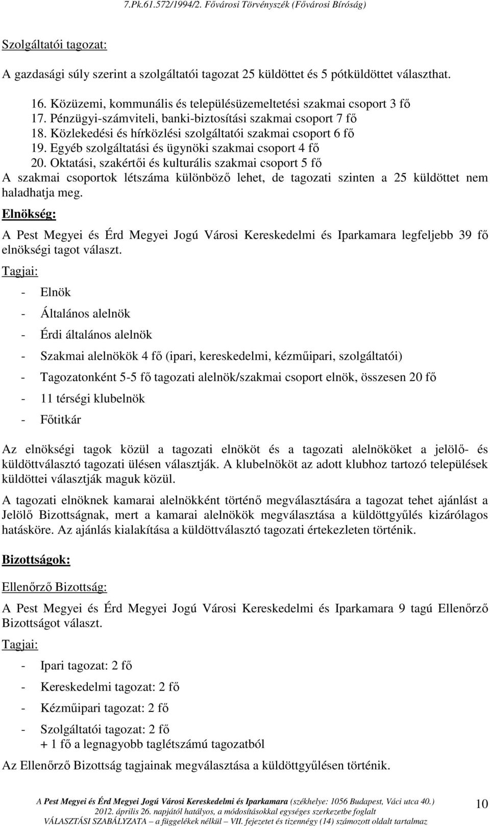 Oktatási, szakértıi és kulturális szakmai csoport 5 fı A szakmai csoportok létszáma különbözı lehet, de tagozati szinten a 25 küldöttet nem haladhatja meg.
