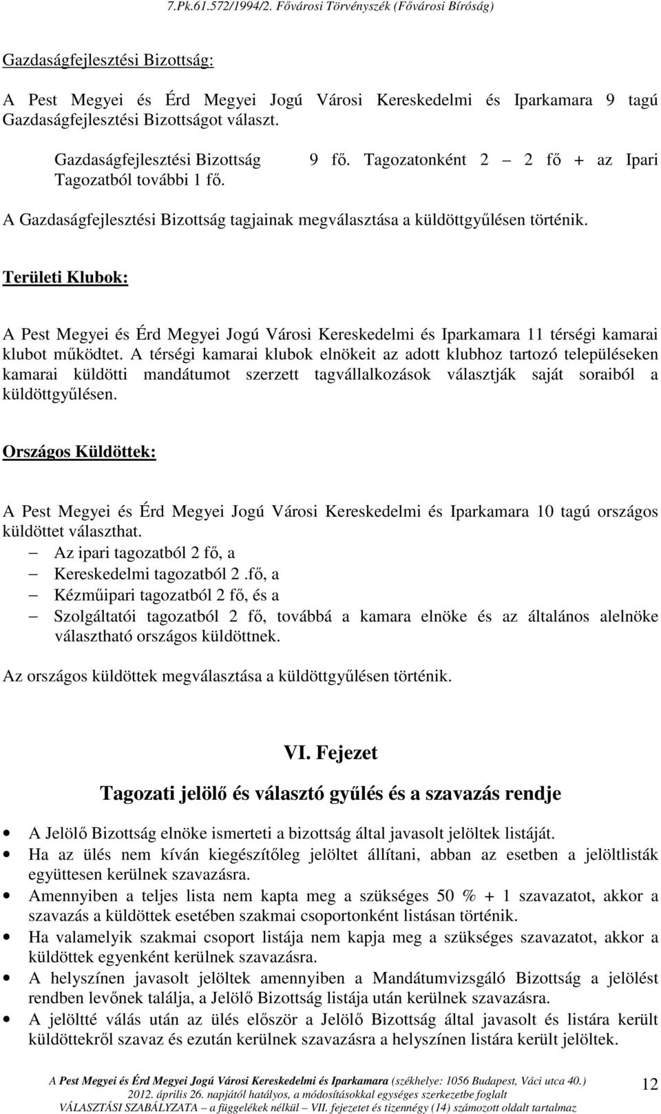 Területi Klubok: A Pest Megyei és Érd Megyei Jogú Városi Kereskedelmi és Iparkamara 11 térségi kamarai klubot mőködtet.