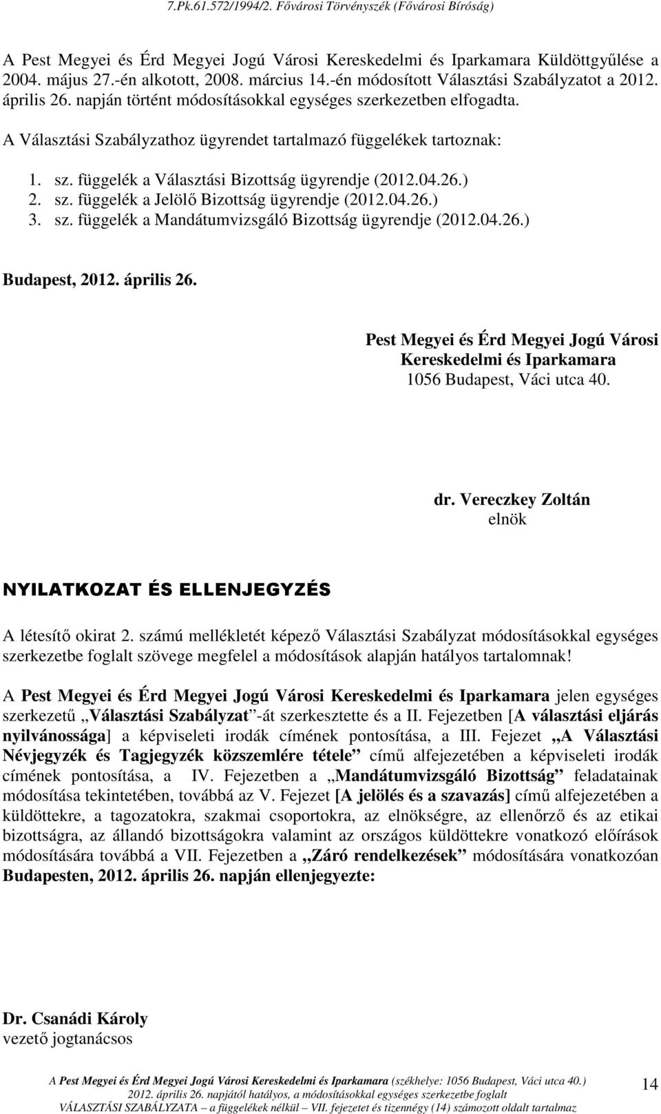 sz. függelék a Jelölı Bizottság ügyrendje (2012.04.26.) 3. sz. függelék a Mandátumvizsgáló Bizottság ügyrendje (2012.04.26.) Budapest, 2012. április 26.