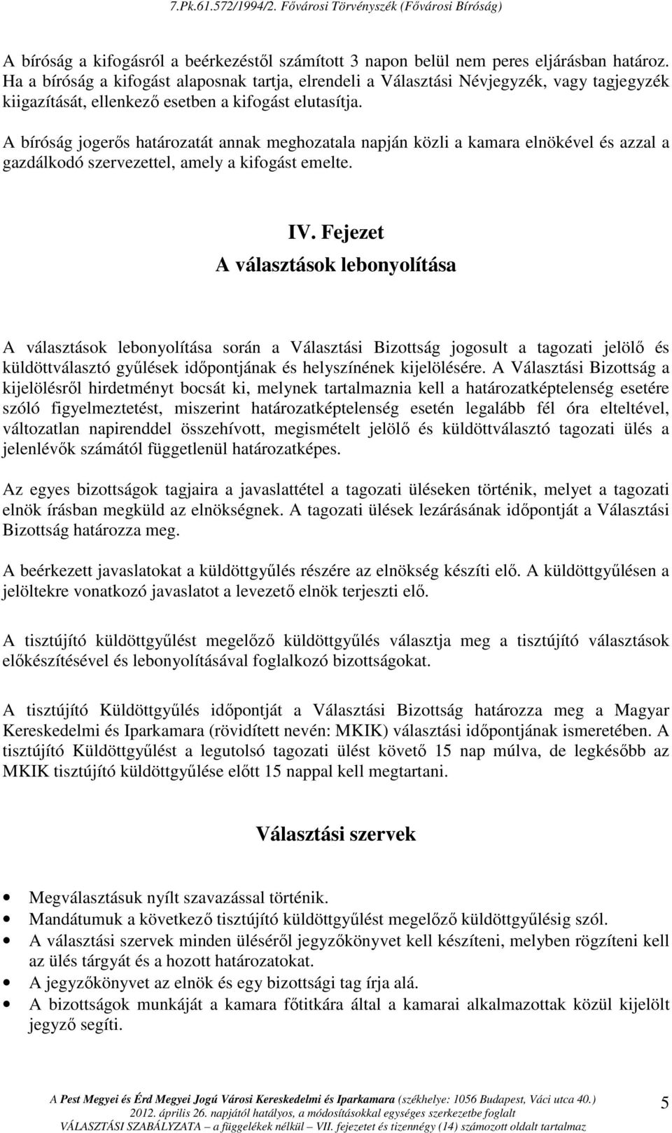 A bíróság jogerıs határozatát annak meghozatala napján közli a kamara elnökével és azzal a gazdálkodó szervezettel, amely a kifogást emelte. IV.