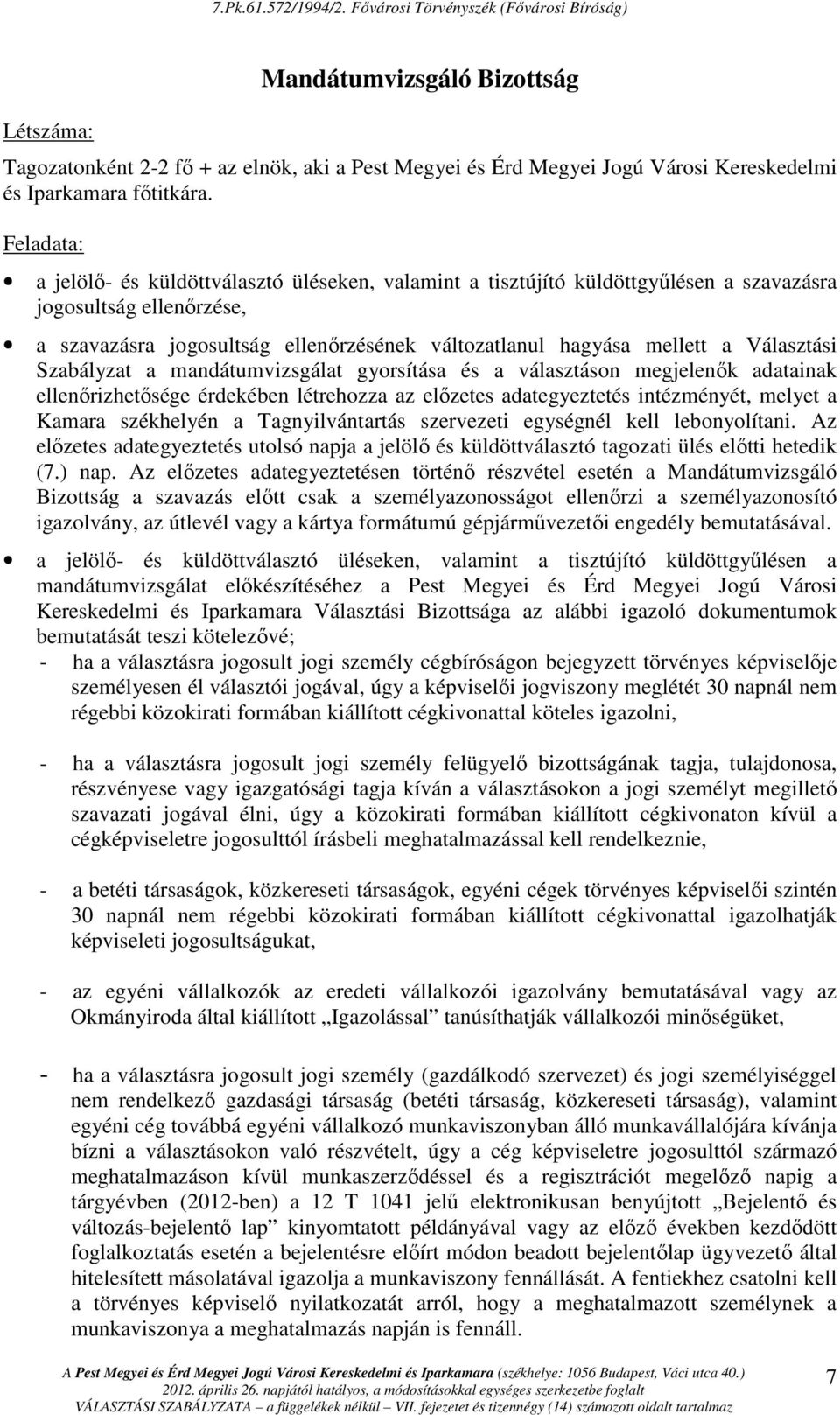 Választási Szabályzat a mandátumvizsgálat gyorsítása és a választáson megjelenık adatainak ellenırizhetısége érdekében létrehozza az elızetes adategyeztetés intézményét, melyet a Kamara székhelyén a
