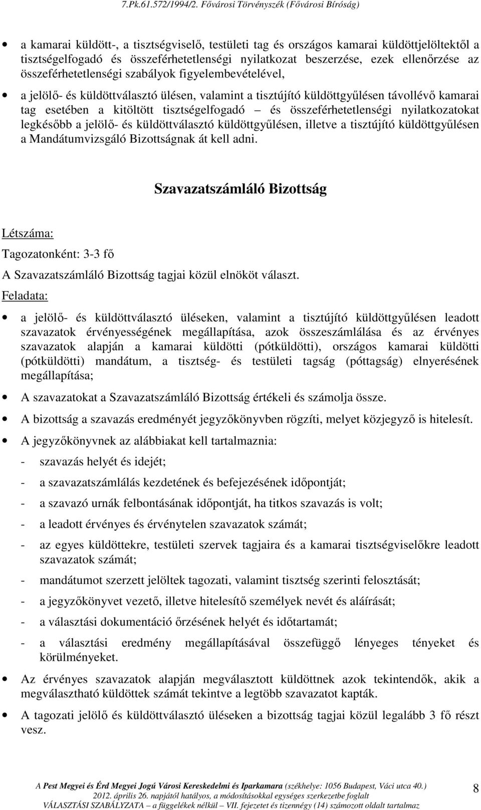 nyilatkozatokat legkésıbb a jelölı- és küldöttválasztó küldöttgyőlésen, illetve a tisztújító küldöttgyőlésen a Mandátumvizsgáló Bizottságnak át kell adni.