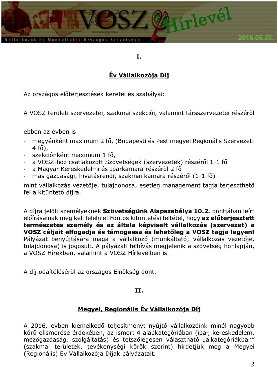2 fő - más gazdasági, hivatásrendi, szakmai kamara részéről (1-1 fő) mint vállalkozás vezetője, tulajdonosa, esetleg management tagja terjeszthető fel a kitüntető díjra.