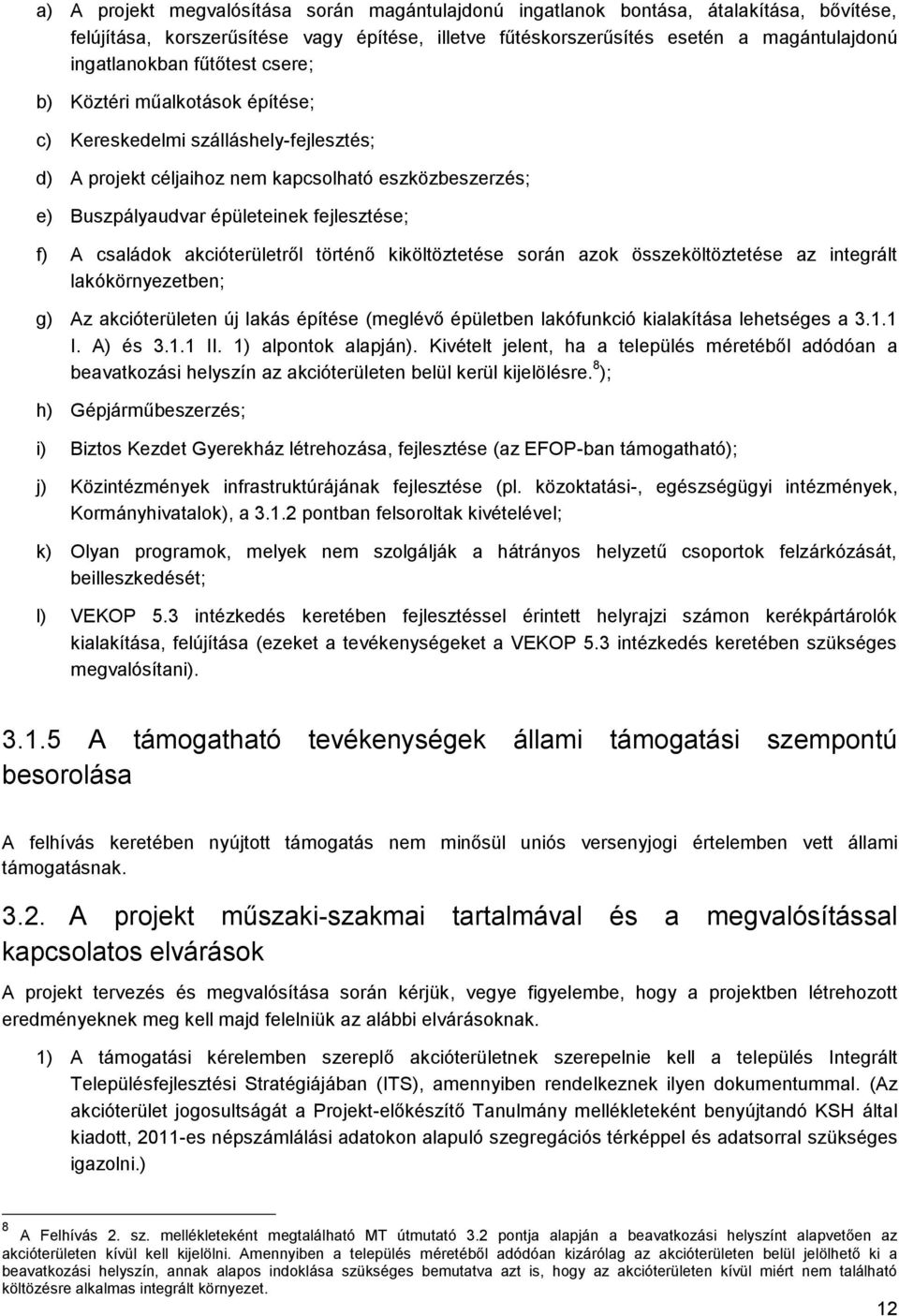 családok akcióterületről történő kiköltöztetése során azok összeköltöztetése az integrált lakókörnyezetben; g) Az akcióterületen új lakás építése (meglévő épületben lakófunkció kialakítása lehetséges