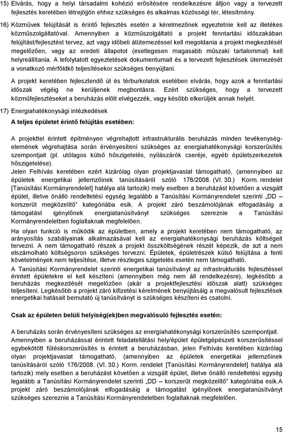 Amennyiben a közműszolgáltató a projekt fenntartási időszakában felújítást/fejlesztést tervez, azt vagy időbeli átütemezéssel kell megoldania a projekt megkezdését megelőzően, vagy az eredeti