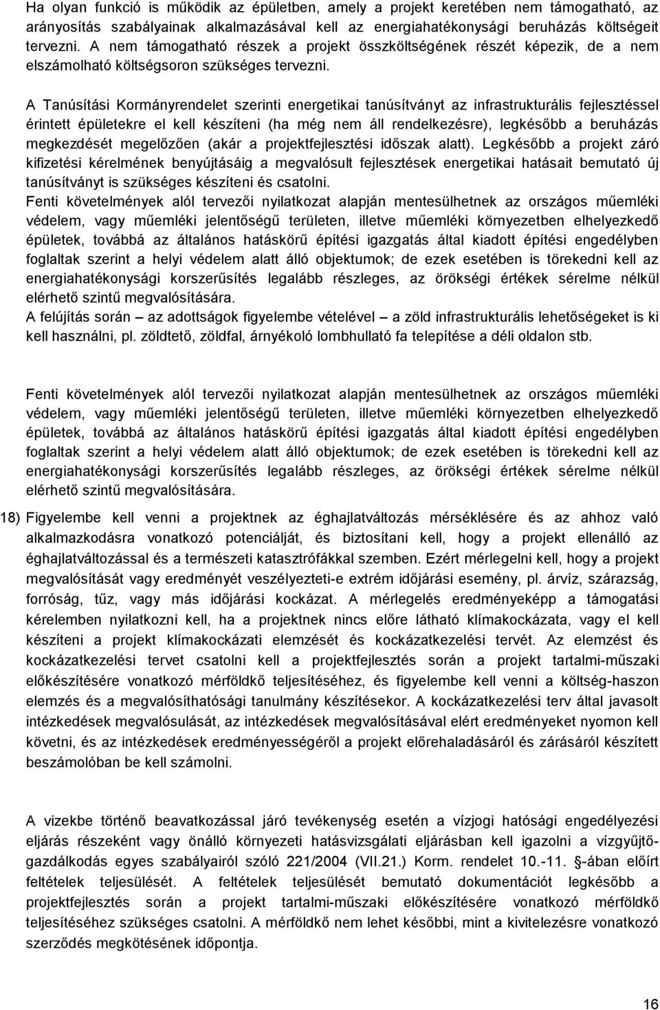 A Tanúsítási Kormányrendelet szerinti energetikai tanúsítványt az infrastrukturális fejlesztéssel érintett épületekre el kell készíteni (ha még nem áll rendelkezésre), legkésőbb a beruházás