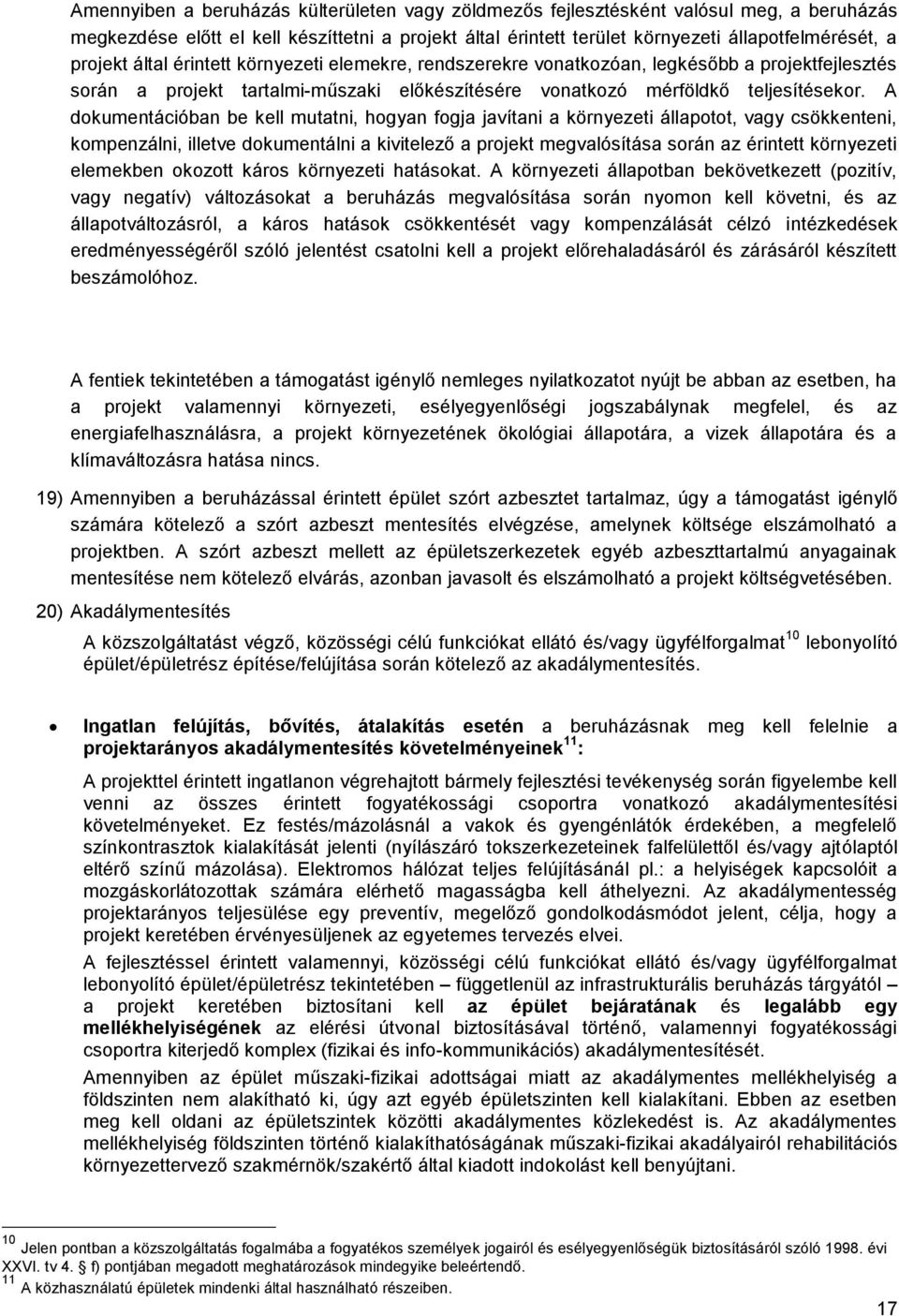 A dokumentációban be kell mutatni, hogyan fogja javítani a környezeti állapotot, vagy csökkenteni, kompenzálni, illetve dokumentálni a kivitelező a projekt megvalósítása során az érintett környezeti
