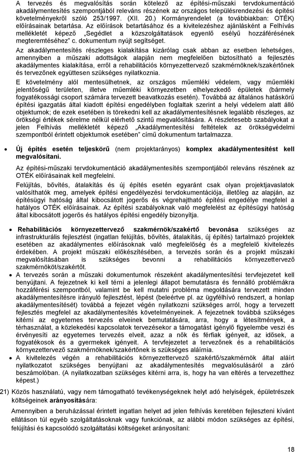 Az előírások betartásához és a kivitelezéshez ajánlásként a Felhívás mellékletét képező Segédlet a közszolgáltatások egyenlő esélyű hozzáférésének megteremtéséhez c. dokumentum nyújt segítséget.