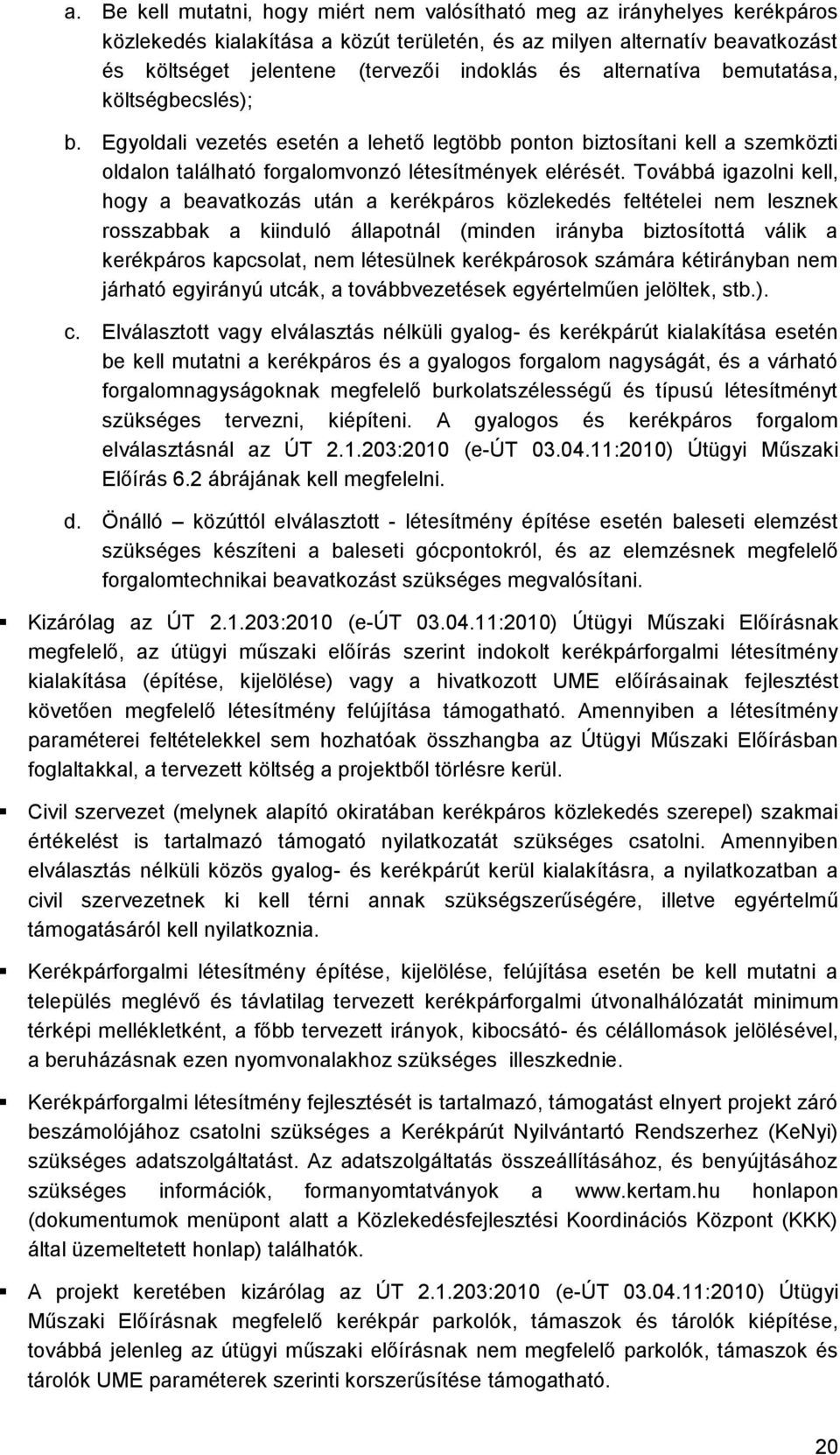 Továbbá igazolni kell, hogy a beavatkozás után a kerékpáros közlekedés feltételei nem lesznek rosszabbak a kiinduló állapotnál (minden irányba biztosítottá válik a kerékpáros kapcsolat, nem