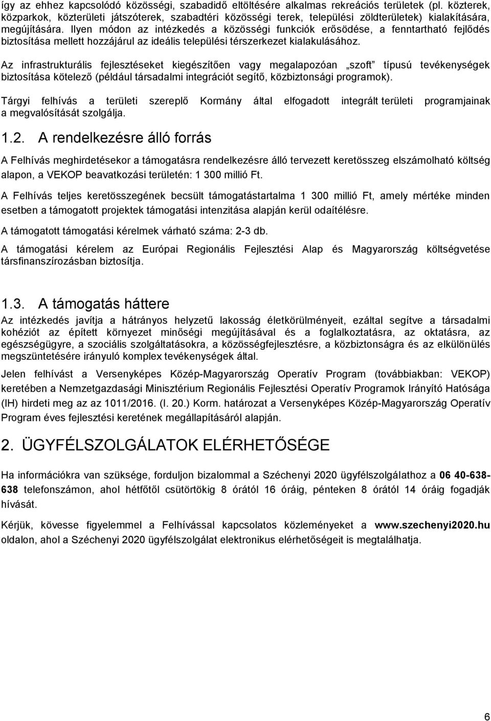 Ilyen módon az intézkedés a közösségi funkciók erősödése, a fenntartható fejlődés biztosítása mellett hozzájárul az ideális települési térszerkezet kialakulásához.