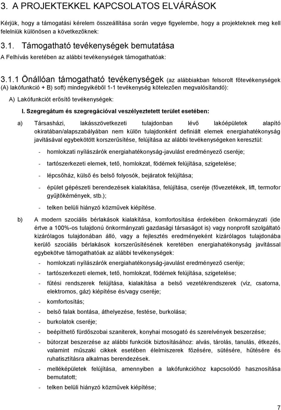 1 Önállóan támogatható tevékenységek (az alábbiakban felsorolt főtevékenységek (A) lakófunkció + B) soft) mindegyikéből 1-1 tevékenység kötelezően megvalósítandó): A) Lakófunkciót erősítő