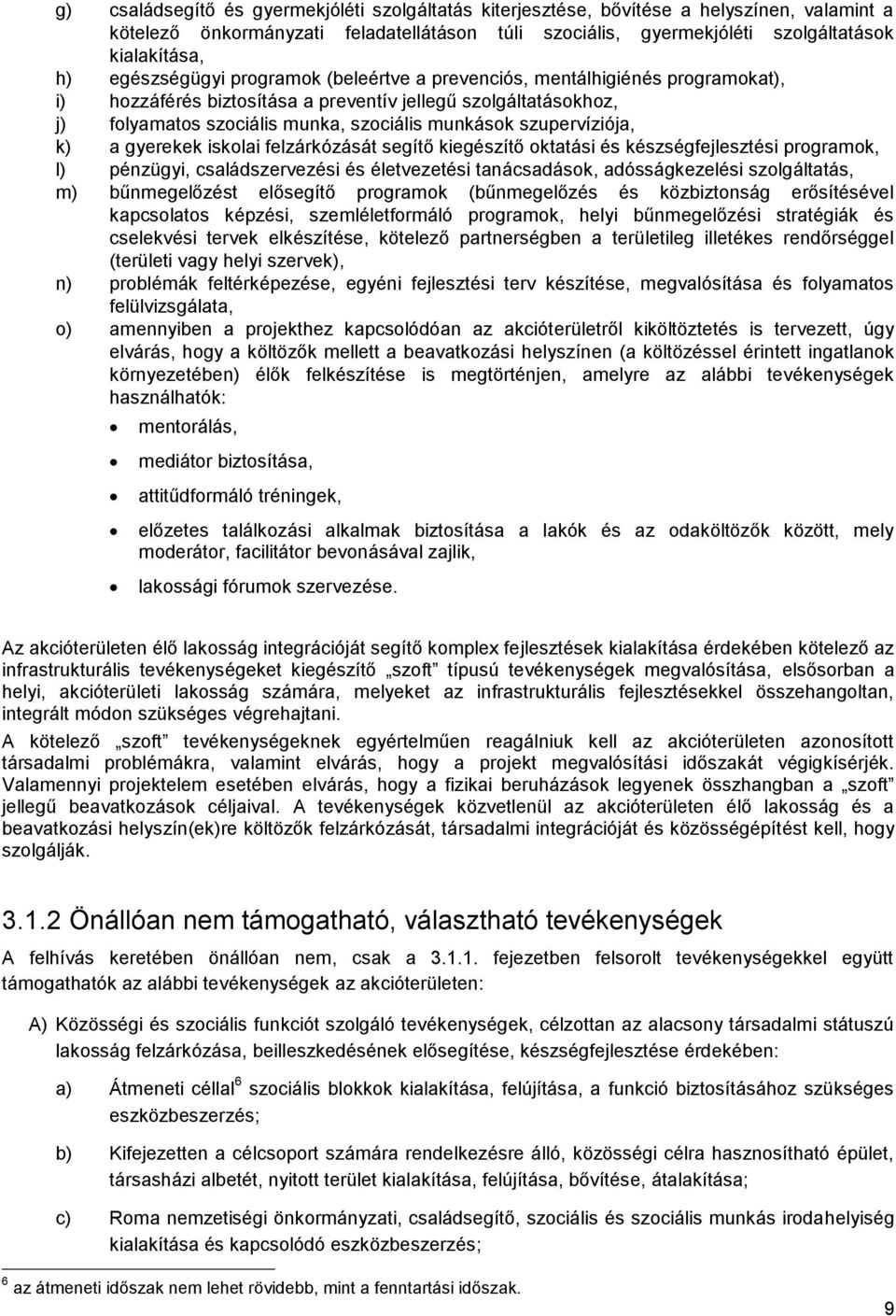 szupervíziója, k) a gyerekek iskolai felzárkózását segítő kiegészítő oktatási és készségfejlesztési programok, l) pénzügyi, családszervezési és életvezetési tanácsadások, adósságkezelési