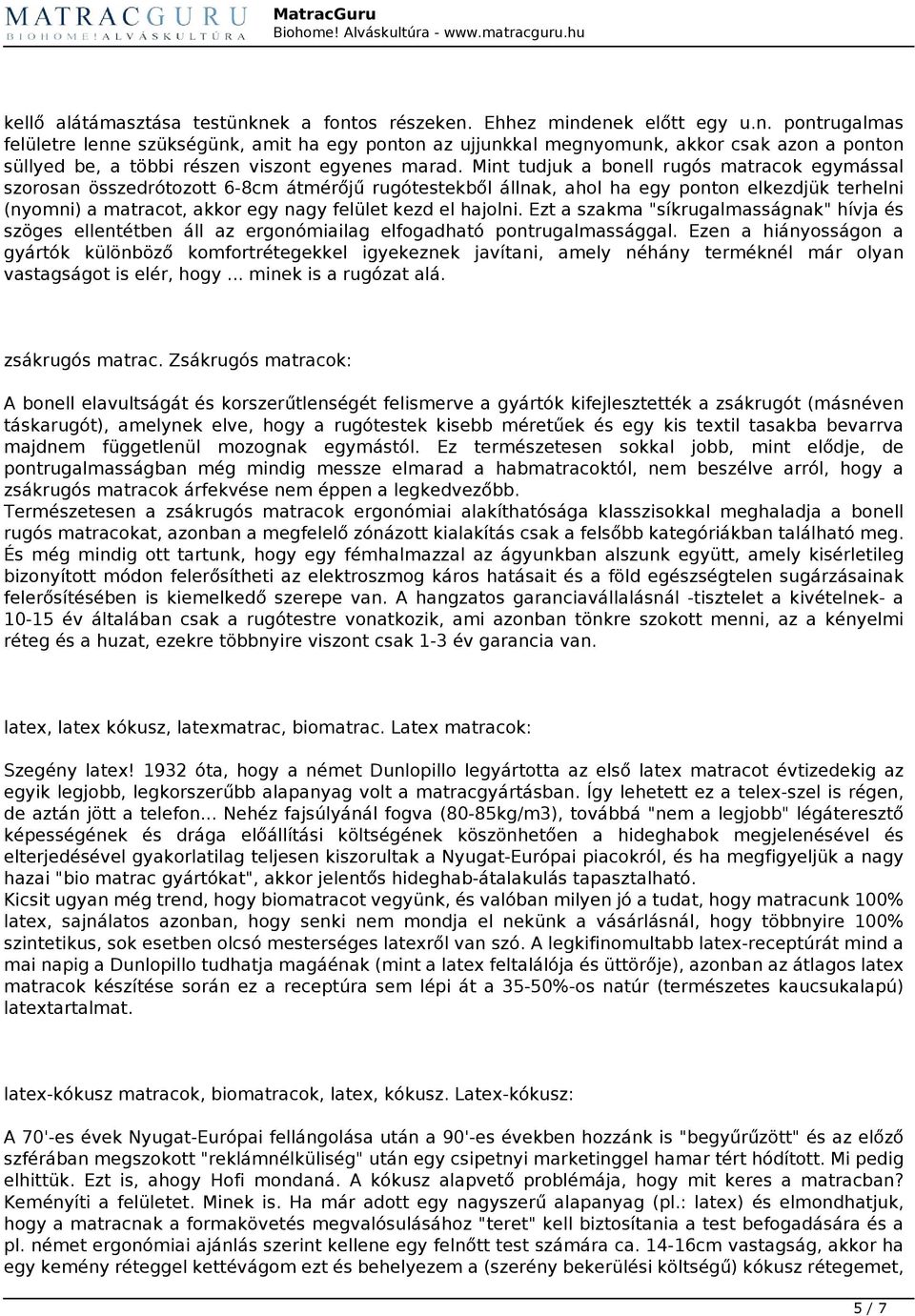 hajolni. Ezt a szakma "síkrugalmasságnak" hívja és szöges ellentétben áll az ergonómiailag elfogadható pontrugalmassággal.