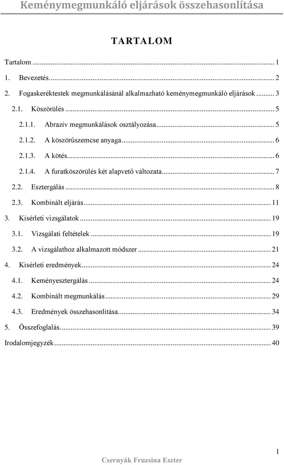 .. 8 2.3. Kombinált eljárá... 11 3. Kíérleti vizgálatok... 19 3.1. Vizgálati feltételek... 19 3.2. A vizgálathoz alkalmazott módzer... 21 4. Kíérleti eredmények.