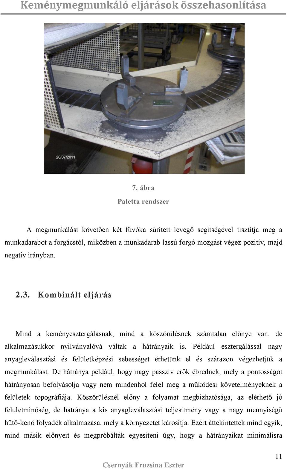 2.3. Kombinált eljárá Mind a keményeztergálának, mind a közörülének zámtalan előnye van, de alkalmazáukkor nyilvánvalóvá váltak a hátrányaik i.