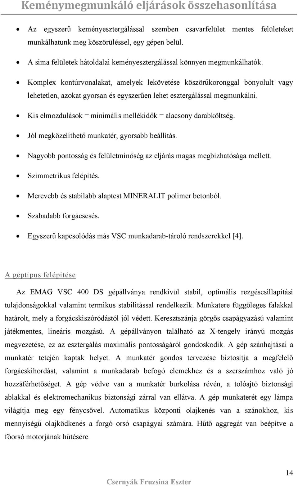 Komplex kontúrvonalakat, amelyek lekövetée közörűkoronggal bonyolult vagy lehetetlen, azokat gyoran é egyzerűen lehet eztergáláal megmunkálni.