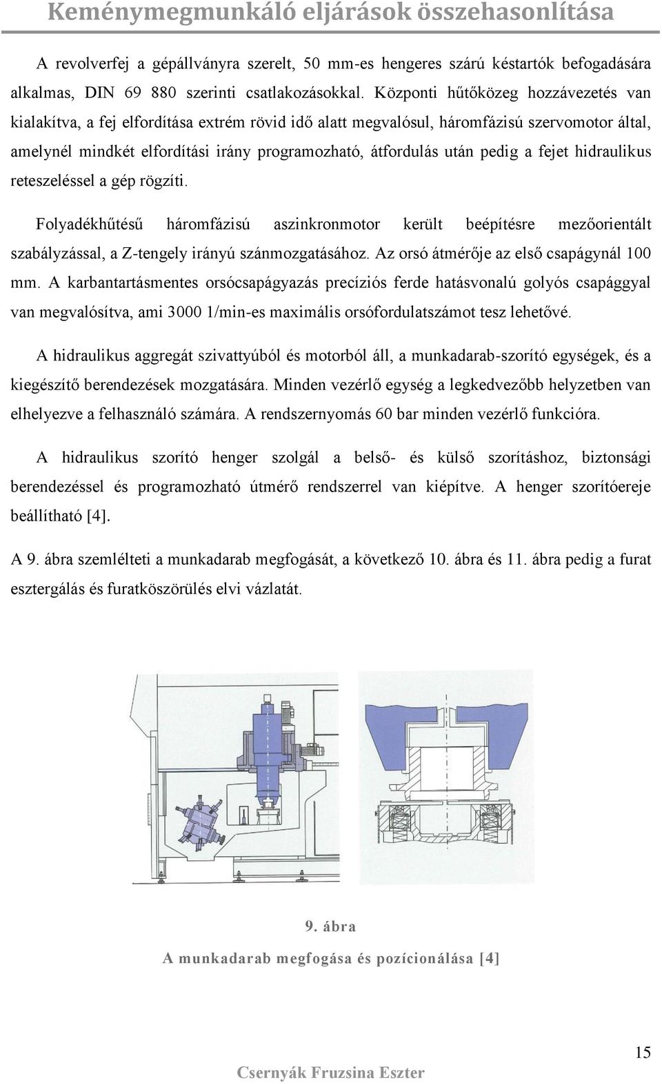fejet hidrauliku retezeléel a gép rögzíti. Folyadékhűtéű háromfáziú azinkronmotor került beépítére mezőorientált zabályzáal, a Z-tengely irányú zánmozgatáához. Az oró átmérője az elő capágynál 100 mm.