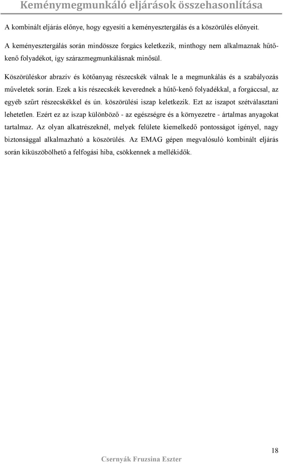 Közörülékor abrazív é kötőanyag rézeckék válnak le a megmunkálá é a zabályozá műveletek orán. Ezek a ki rézeckék keverednek a hűtő-kenő folyadékkal, a forgáccal, az egyéb zűrt rézeckékkel é ún.