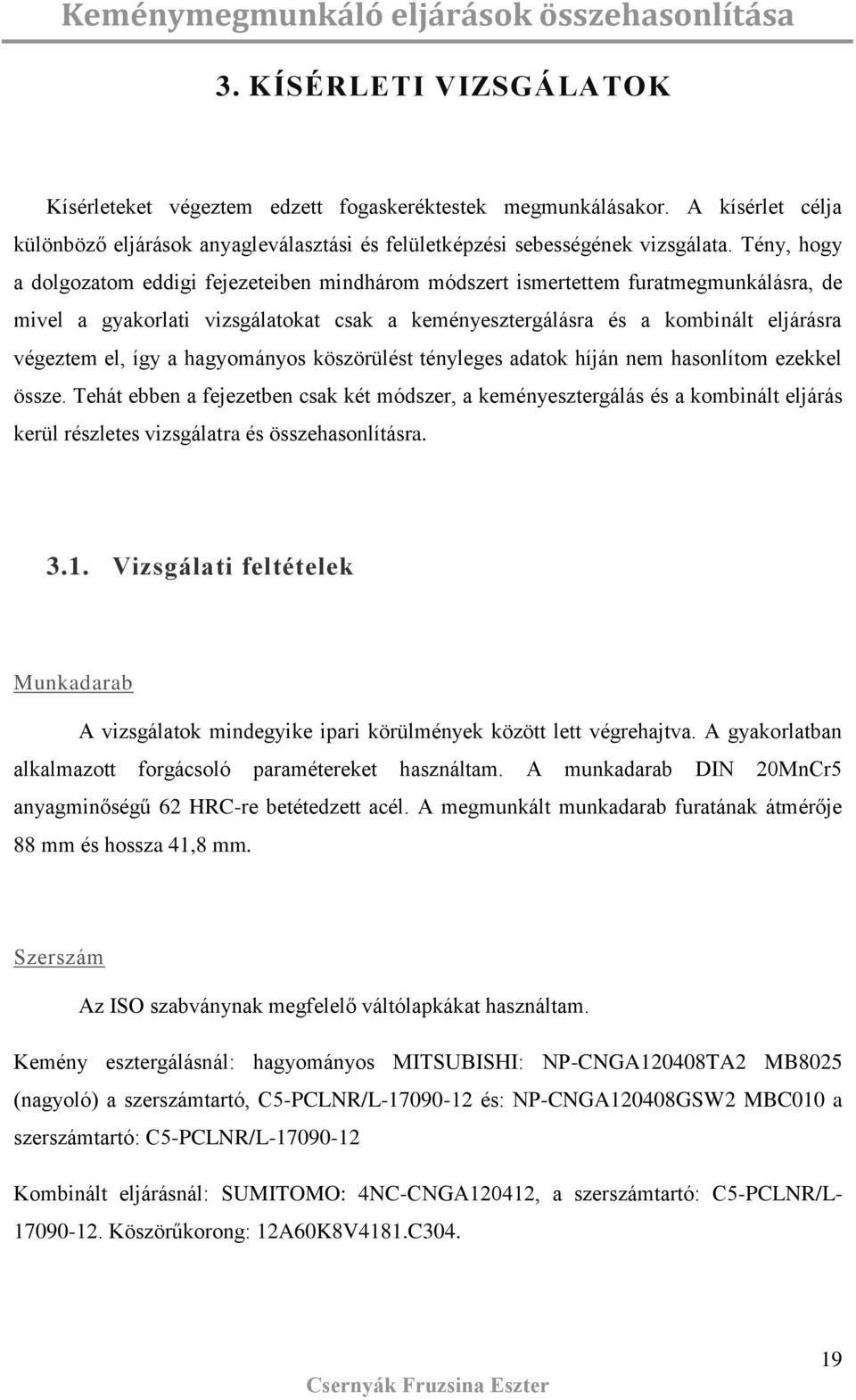 Tény, hogy a dolgozatom eddigi fejezeteiben mindhárom módzert imertettem furatmegmunkálára, de mivel a gyakorlati vizgálatokat cak a keményeztergálára é a kombinált eljárára végeztem el, így a