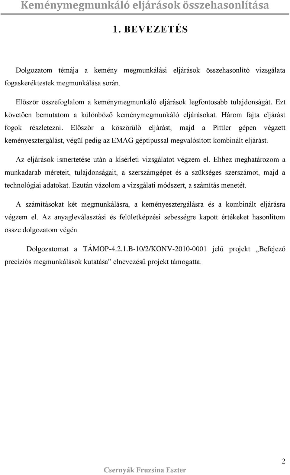 Előzör a közörülő eljárát, majd a Pittler gépen végzett keményeztergálát, végül pedig az EMAG géptípual megvalóított kombinált eljárát. Az eljáráok imertetée után a kíérleti vizgálatot végzem el.