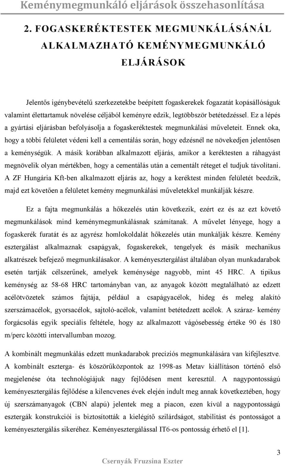 keményre edzik, legtöbbzör betétedzéel. Ez a lépé a gyártái eljárában befolyáolja a fogakeréktetek megmunkálái műveleteit.