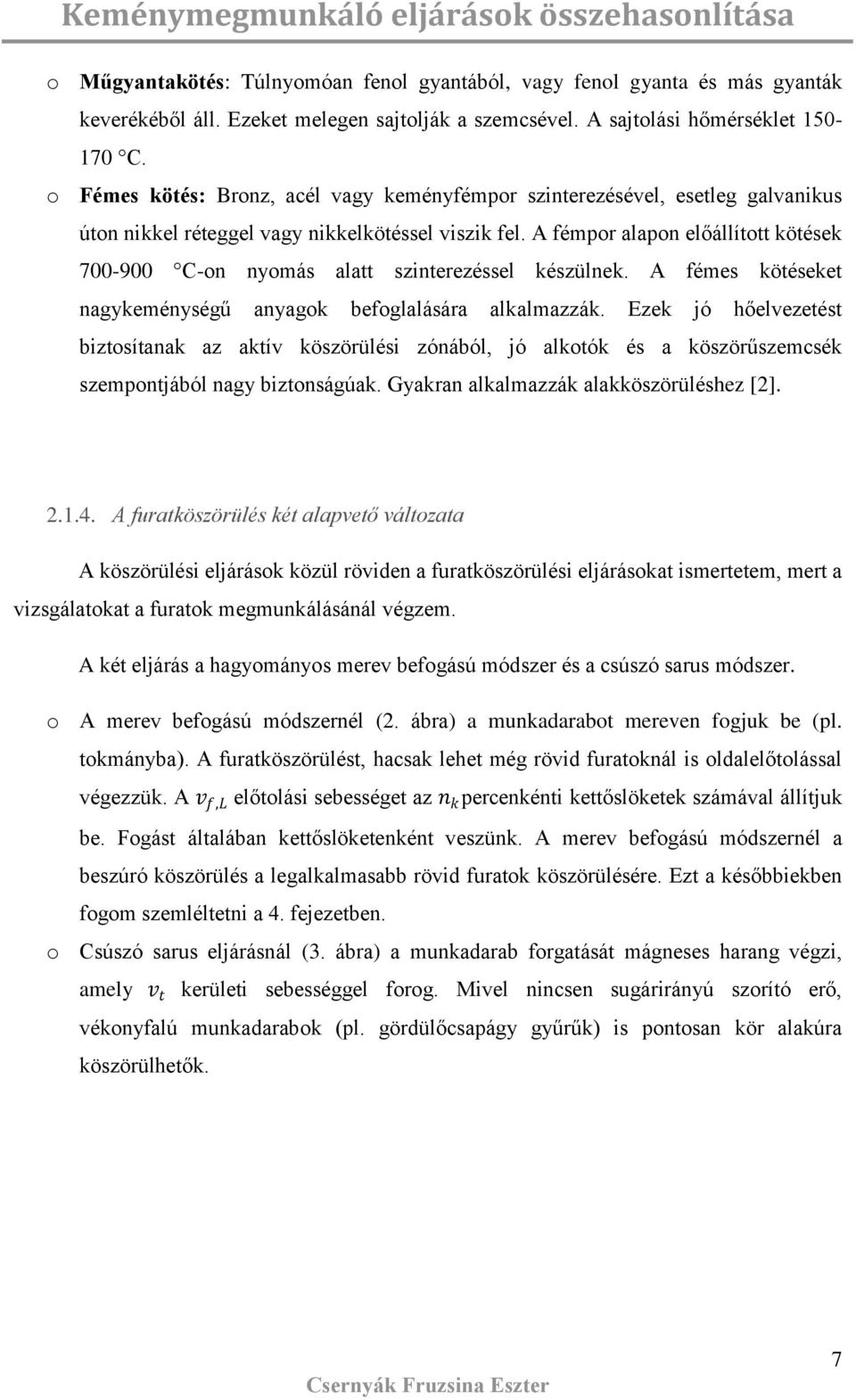 A fémpor alapon előállított kötéek 700-900 C-on nyomá alatt zinterezéel kézülnek. A féme kötéeket nagykeményégű anyagok befoglaláára alkalmazzák.