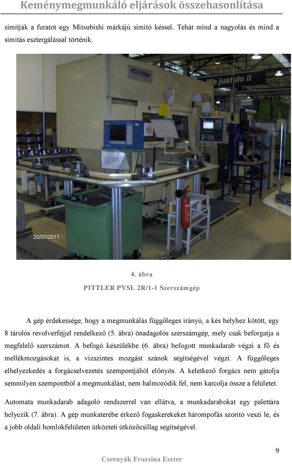 ábra) önadagoló zerzámgép, mely cak beforgatja a megfelelő zerzámot. A befogó kézülékbe (6. ábra) befogott munkadarab végzi a fő é mellékmozgáokat i, a vízzinte mozgát zánok egítégével végzi.