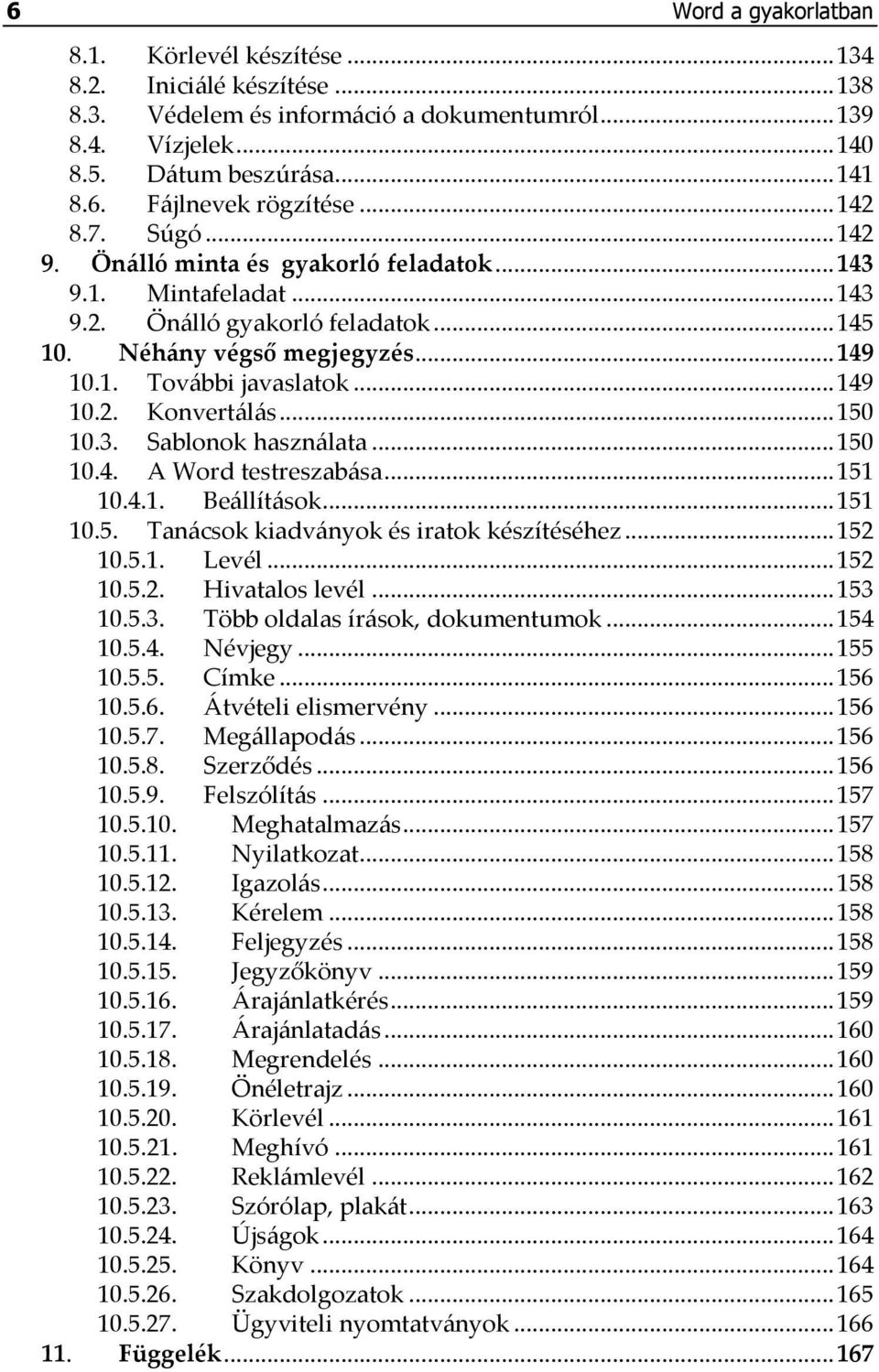 .. 150 10.3. Sablonok használata... 150 10.4. A Word testreszabása... 151 10.4.1. Beállítások... 151 10.5. Tanácsok kiadványok és iratok készítéséhez... 152 10.5.1. Levél... 152 10.5.2. Hivatalos levél.