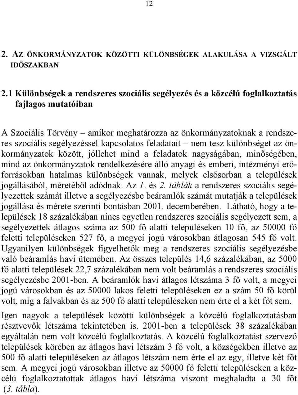 kapcsolatos feladatait nem tesz különbséget az önkormányzatok között, jóllehet mind a feladatok nagyságában, minőségében, mind az önkormányzatok rendelkezésére álló anyagi és emberi, intézményi