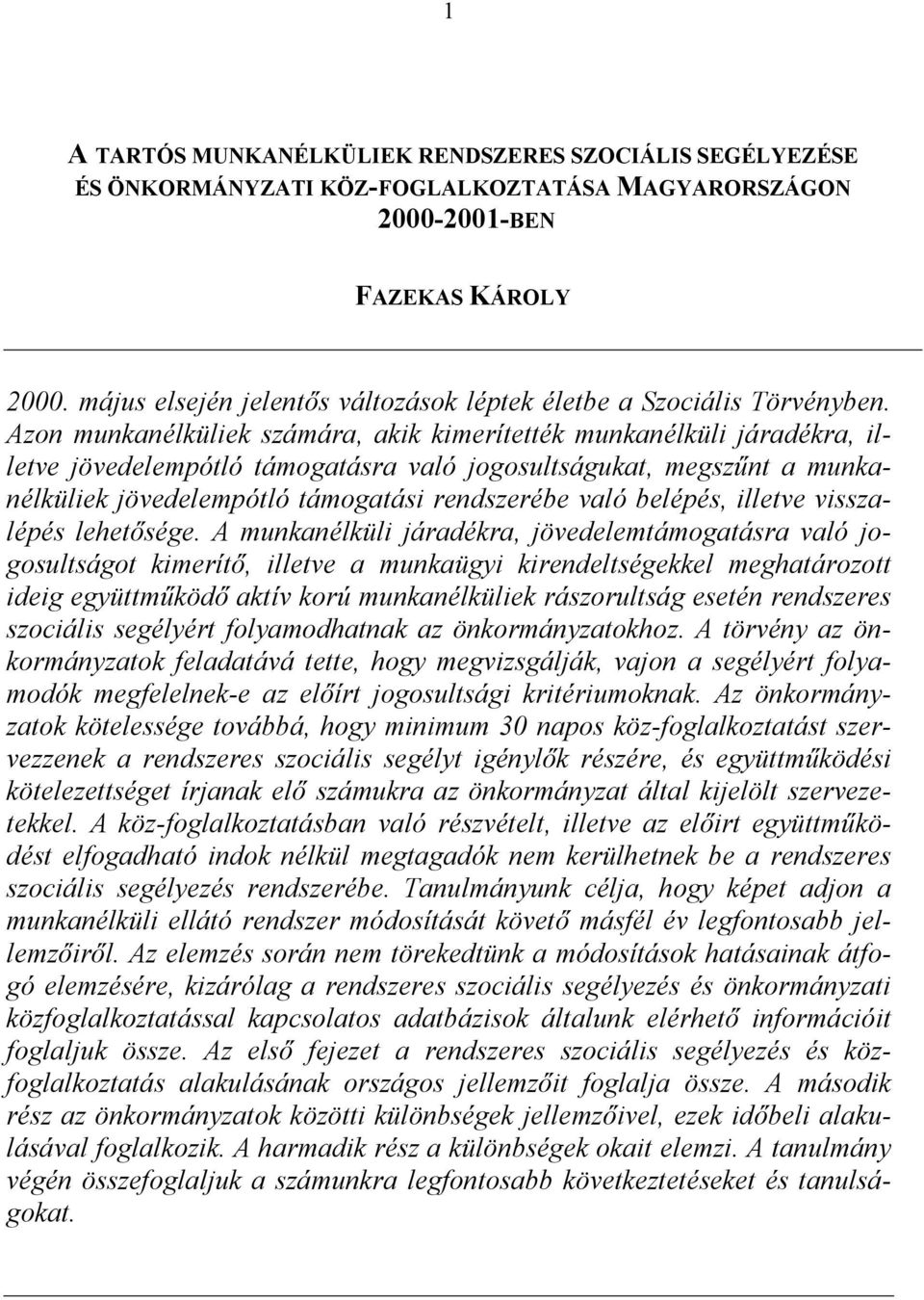 Azon munkanélküliek számára, akik kimerítették munkanélküli járadékra, illetve jövedelempótló támogatásra való jogosultságukat, megszűnt a munkanélküliek jövedelempótló támogatási rendszerébe való
