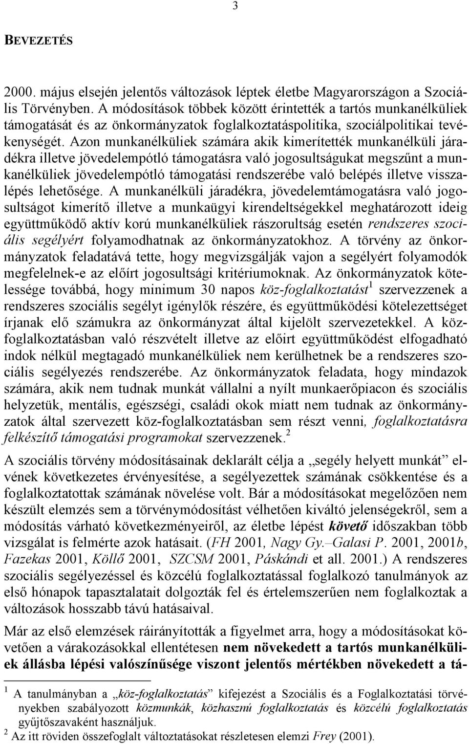 Azon munkanélküliek számára akik kimerítették munkanélküli járadékra illetve jövedelempótló támogatásra való jogosultságukat megszűnt a munkanélküliek jövedelempótló támogatási rendszerébe való